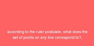 according to the ruler postulate what does the set of points on any line correspond to 130
